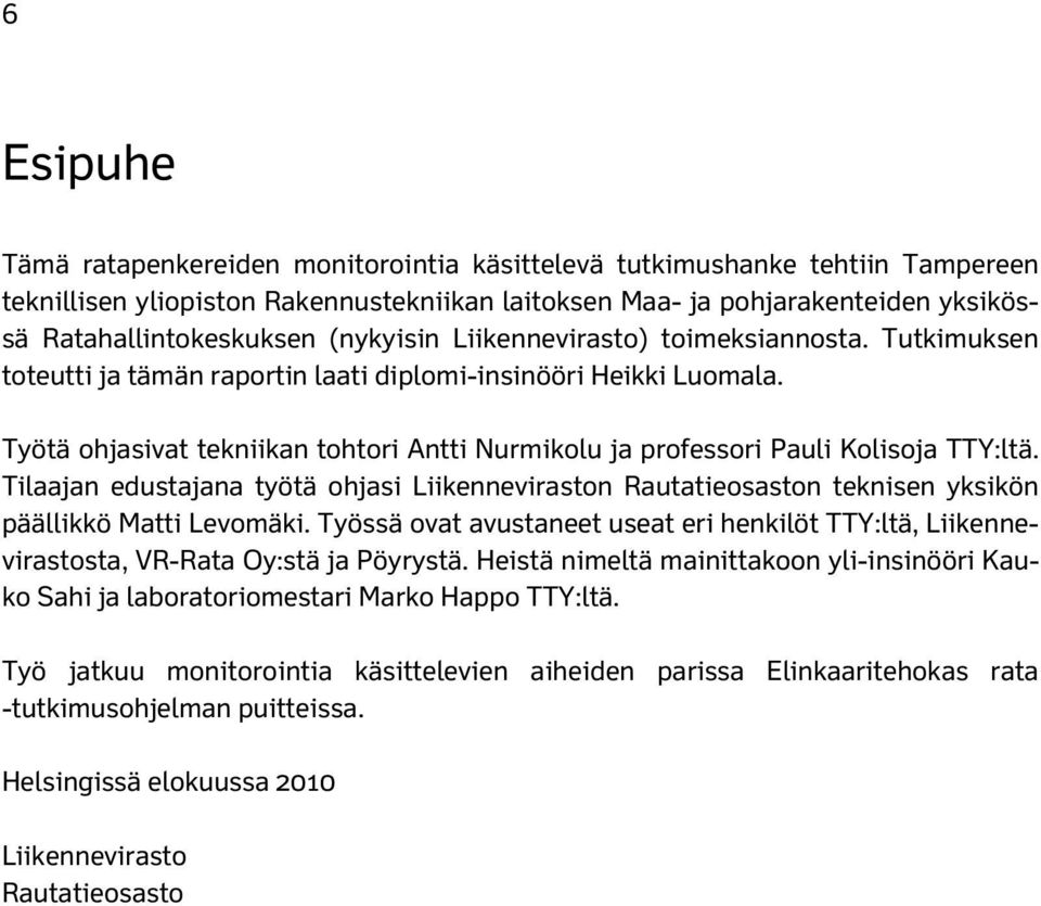 Työtä ohjasivat tekniikan tohtori Antti Nurmikolu ja professori Pauli Kolisoja TTY:ltä. Tilaajan edustajana työtä ohjasi Liikenneviraston Rautatieosaston teknisen yksikön päällikkö Matti Levomäki.