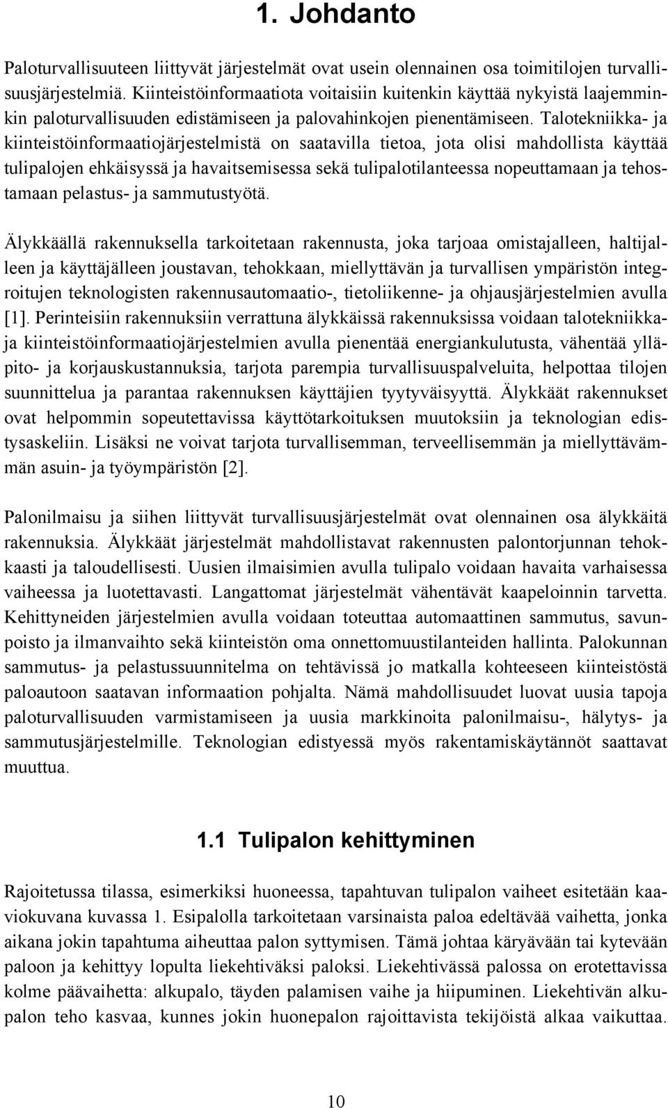 Talotekniikka- ja kiinteistöinformaatiojärjestelmistä on saatavilla tietoa, jota olisi mahdollista käyttää tulipalojen ehkäisyssä ja havaitsemisessa sekä tulipalotilanteessa nopeuttamaan ja