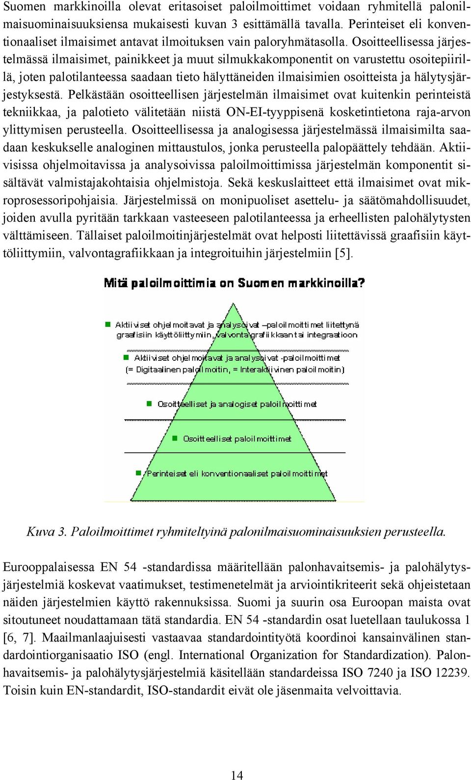 Osoitteellisessa järjestelmässä ilmaisimet, painikkeet ja muut silmukkakomponentit on varustettu osoitepiirillä, joten palotilanteessa saadaan tieto hälyttäneiden ilmaisimien osoitteista ja