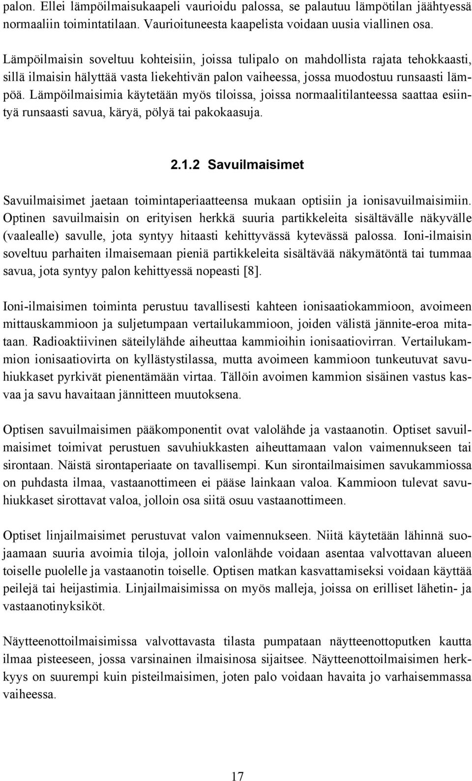 Lämpöilmaisimia käytetään myös tiloissa, joissa normaalitilanteessa saattaa esiintyä runsaasti savua, käryä, pölyä tai pakokaasuja. 2.1.