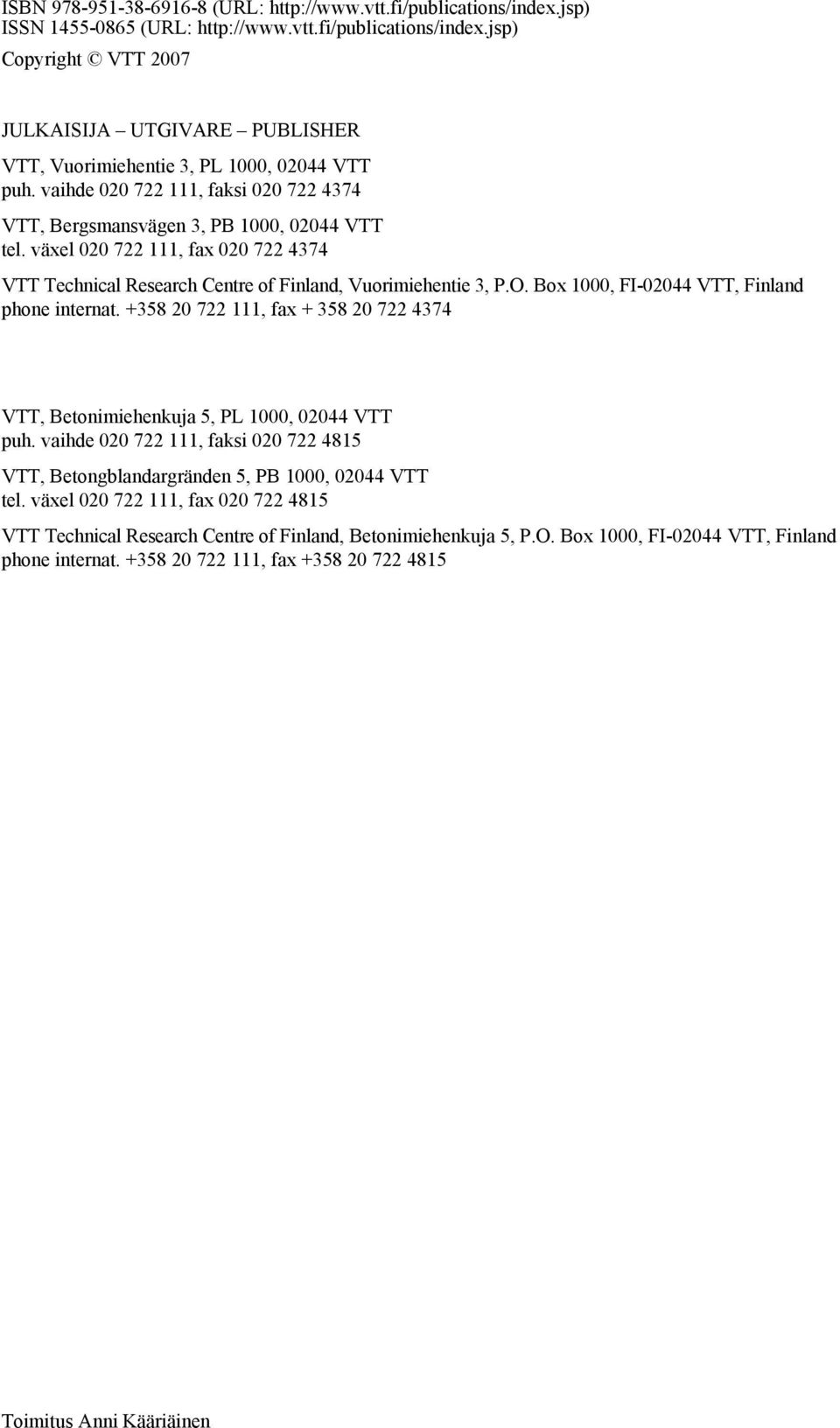 Box 1000, FI-02044 VTT, Finland phone internat. +358 20 722 111, fax + 358 20 722 4374 VTT, Betonimiehenkuja 5, PL 1000, 02044 VTT puh.