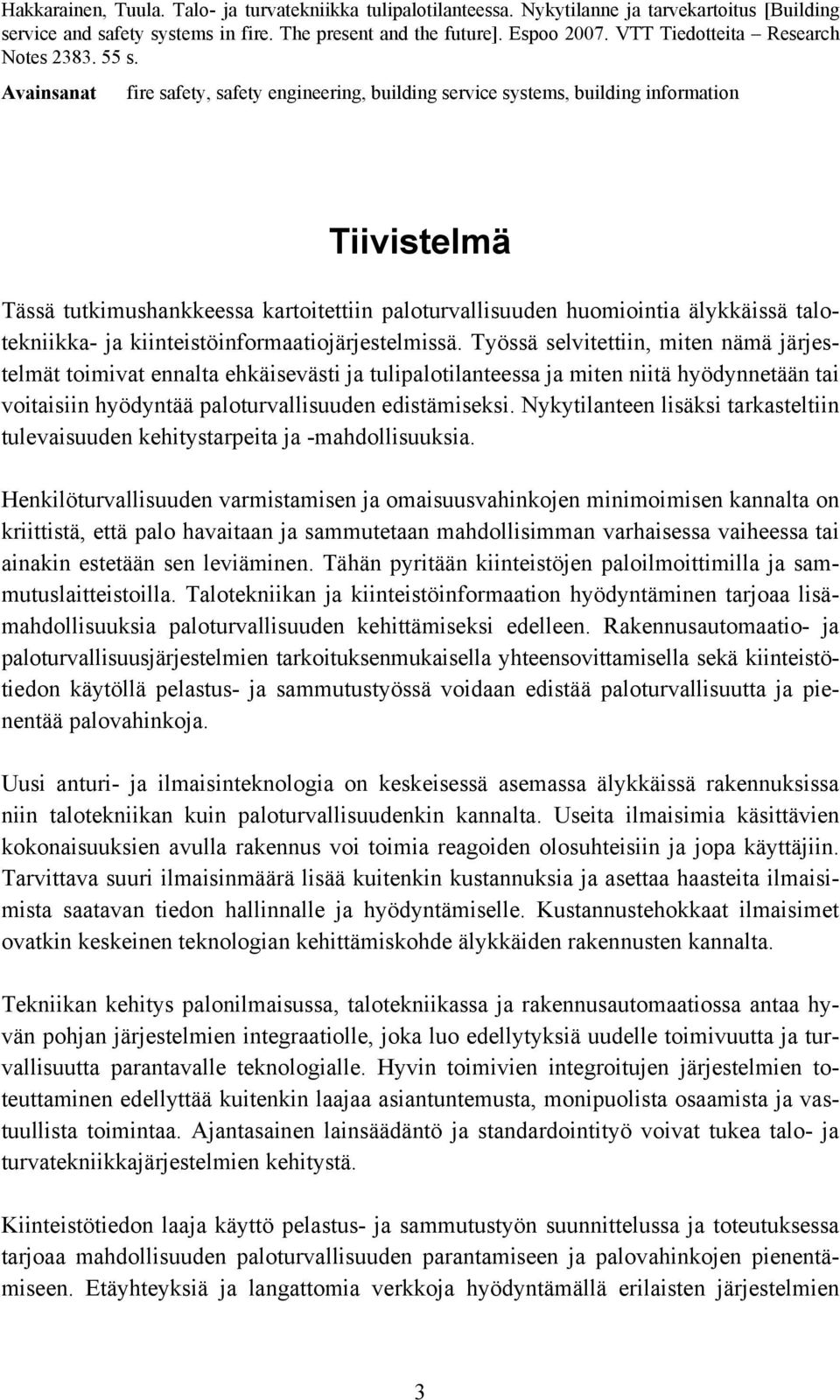 Avainsanat fire safety, safety engineering, building service systems, building information Tiivistelmä Tässä tutkimushankkeessa kartoitettiin paloturvallisuuden huomiointia älykkäissä talotekniikka-