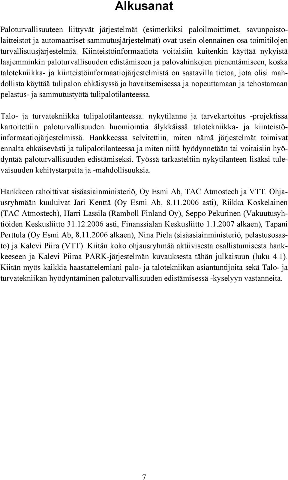 Kiinteistöinformaatiota voitaisiin kuitenkin käyttää nykyistä laajemminkin paloturvallisuuden edistämiseen ja palovahinkojen pienentämiseen, koska talotekniikka- ja