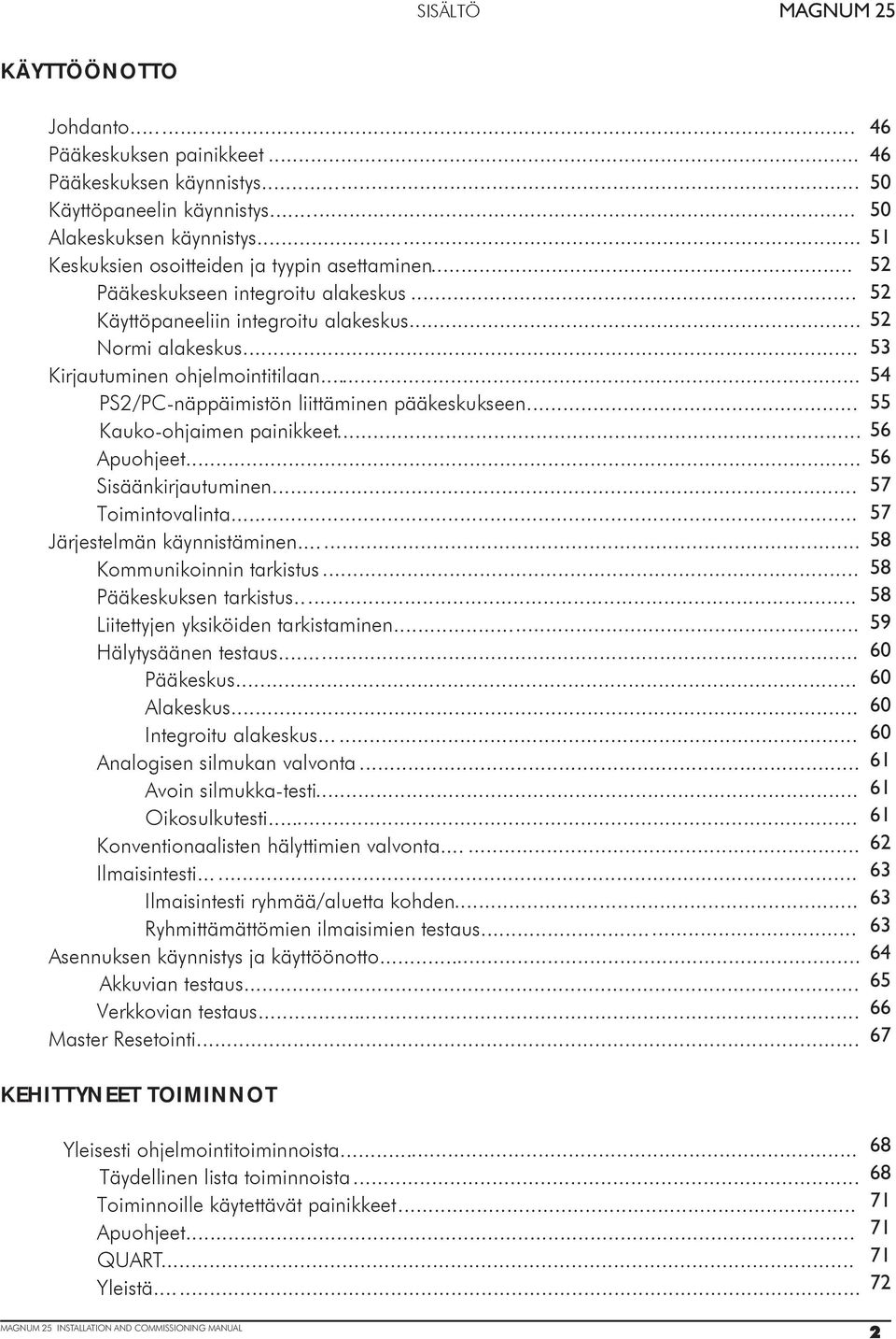 .. Kauko-ohjaimen painikkeet... Apuohjeet.... Sisäänkirjautuminen... Toimintovalinta...... Järjestelmän käynnistäminen...... Kommunikoinnin tarkistus... Pääkeskuksen tarkistus.