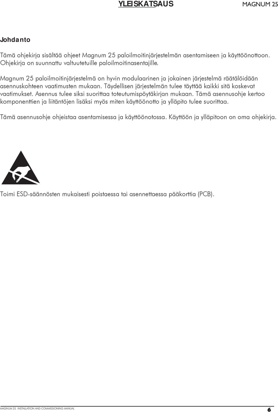 Täydellisen järjestelmän tulee täyttää kaikki sitä koskevat vaatimukset. Asennus tulee siksi suorittaa toteutumispöytäkirjan mukaan.