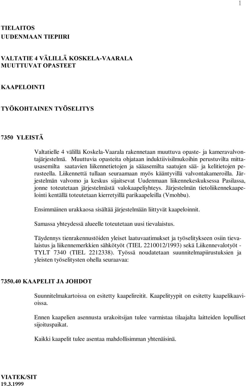 Muuttuvia opasteita ohjataan induktiivisilmukoihin perustuvilta mittausasemilta saatavien liikennetietojen ja sääasemilta saatujen sää- ja kelitietojen perusteella.