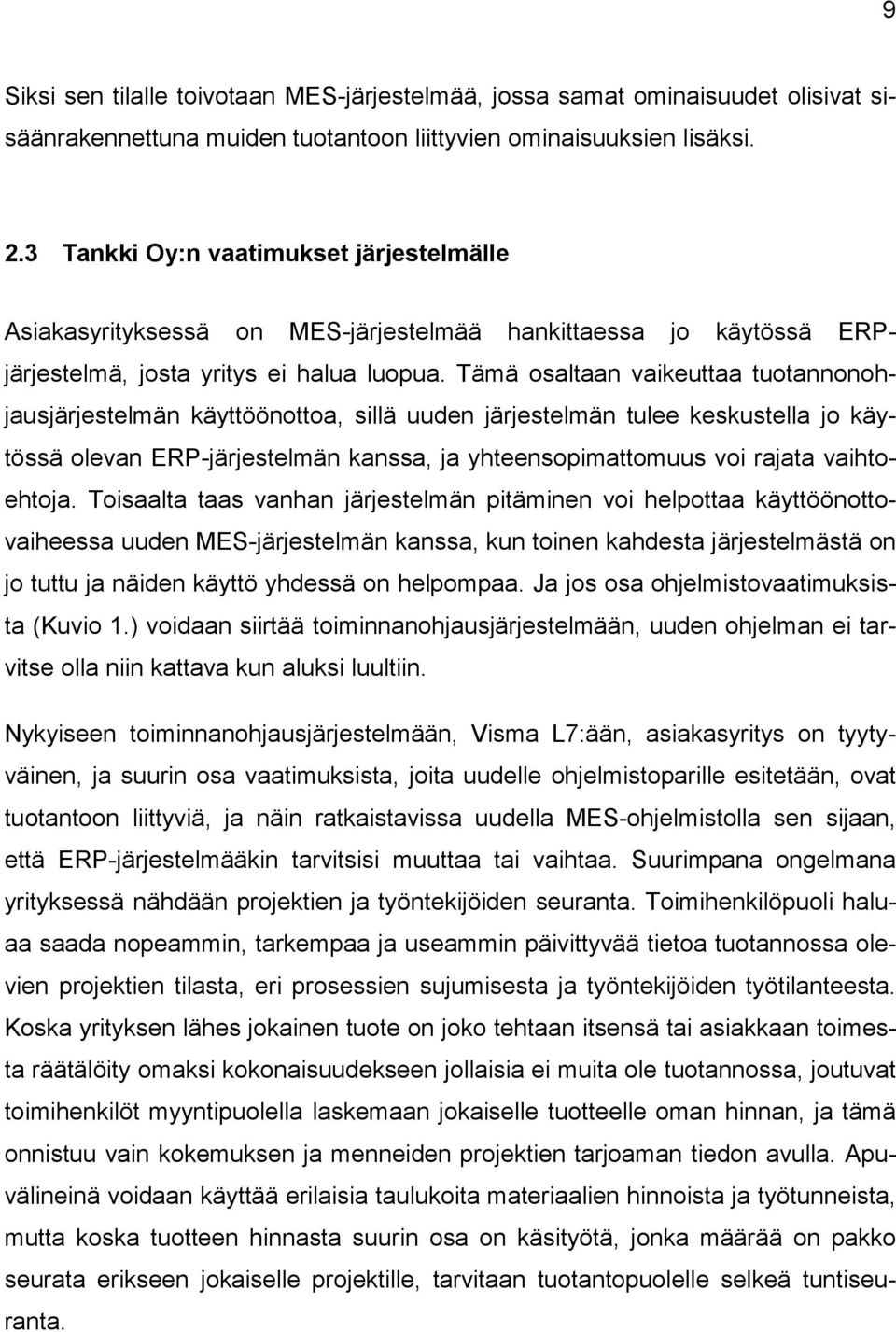 Tämä osaltaan vaikeuttaa tuotannonohjausjärjestelmän käyttöönottoa, sillä uuden järjestelmän tulee keskustella jo käytössä olevan ERP-järjestelmän kanssa, ja yhteensopimattomuus voi rajata