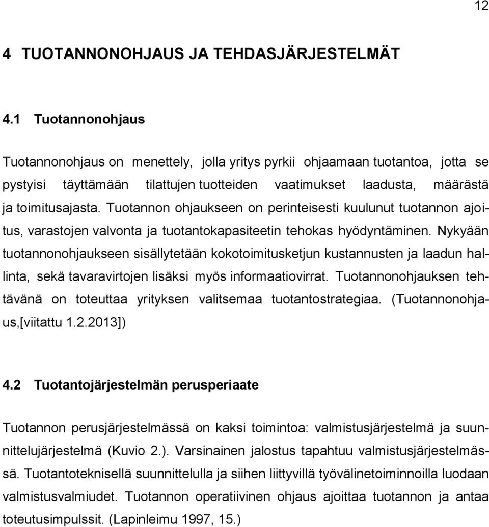 Tuotannon ohjaukseen on perinteisesti kuulunut tuotannon ajoitus, varastojen valvonta ja tuotantokapasiteetin tehokas hyödyntäminen.