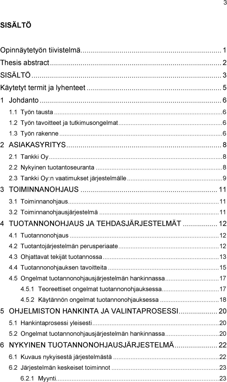 .. 11 4 TUOTANNONOHJAUS JA TEHDASJÄRJESTELMÄT... 12 4.1 Tuotannonohjaus... 12 4.2 Tuotantojärjestelmän perusperiaate... 12 4.3 Ohjattavat tekijät tuotannossa... 13 4.4 Tuotannonohjauksen tavoitteita.