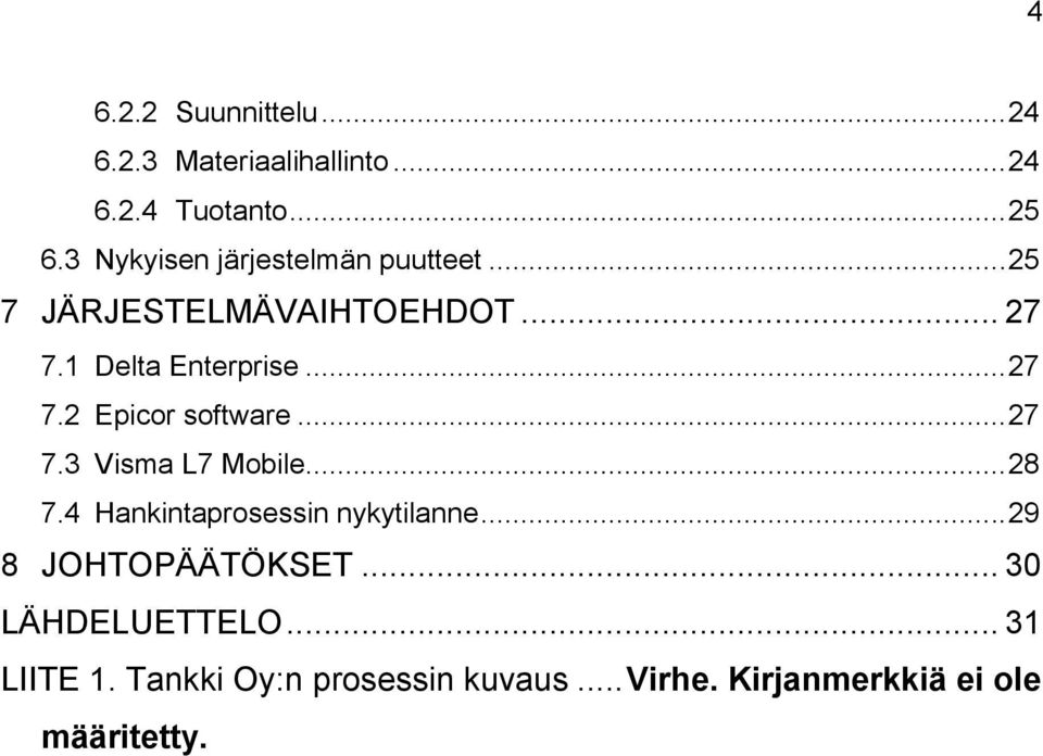 .. 27 7.3 Visma L7 Mobile... 28 7.4 Hankintaprosessin nykytilanne... 29 8 JOHTOPÄÄTÖKSET.