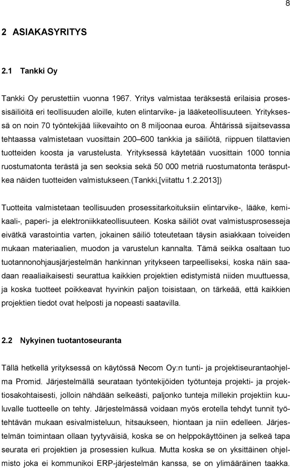 Ähtärissä sijaitsevassa tehtaassa valmistetaan vuosittain 200 600 tankkia ja säiliötä, riippuen tilattavien tuotteiden koosta ja varustelusta.