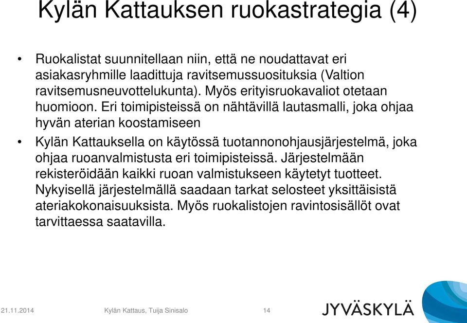 Eri toimipisteissä on nähtävillä lautasmalli, joka ohjaa hyvän aterian koostamiseen Kylän Kattauksella on käytössä tuotannonohjausjärjestelmä, joka ohjaa ruoanvalmistusta