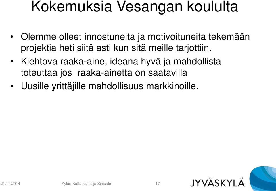 Kiehtova raaka-aine, ideana hyvä ja mahdollista toteuttaa jos raaka-ainetta on