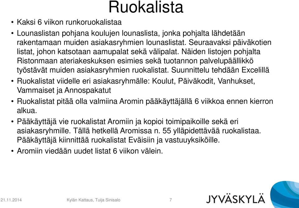 Näiden listojen pohjalta Ristonmaan ateriakeskuksen esimies sekä tuotannon palvelupäällikkö työstävät muiden asiakasryhmien ruokalistat.