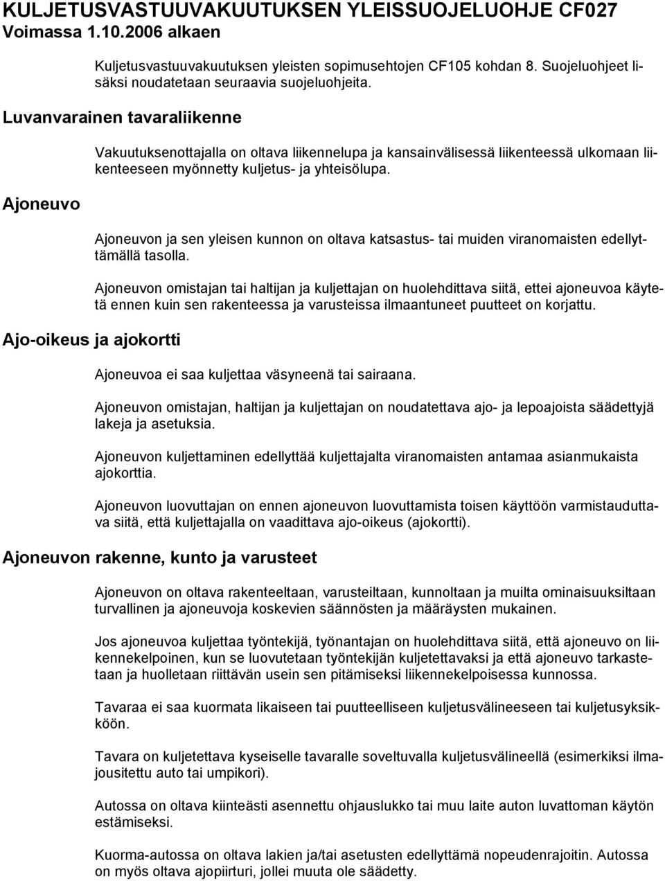 Ajoneuvon ja sen yleisen kunnon on oltava katsastus- tai muiden viranomaisten edellyttämällä tasolla.