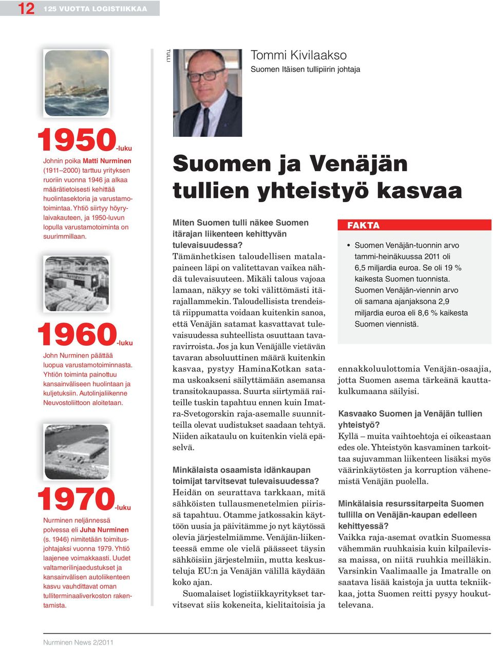 Yhtiön toiminta painottuu kansainväliseen huolintaan ja kuljetuksiin. Autolinjaliikenne Neuvostoliittoon aloitetaan. 1970-luku Nurminen neljännessä polvessa eli Juha Nurminen (s.