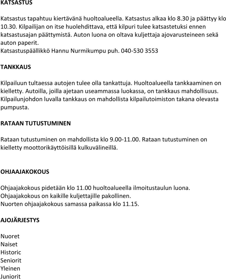 Huoltoalueella tankkaaminen on kielletty. Autoilla, joilla ajetaan useammassa luokassa, on tankkaus mahdollisuus.