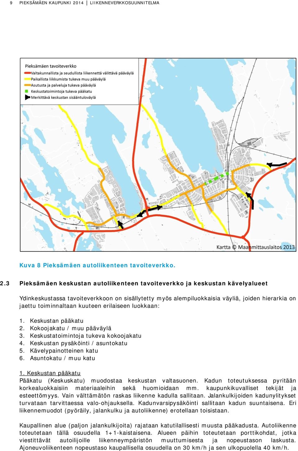 3 Pieksämäen keskustan autoliikenteen tavoiteverkko ja keskustan kävelyalueet Ydinkeskustassa tavoiteverkkoon on sisällytetty myös alempiluokkaisia väyliä, joiden hierarkia on jaettu toiminnaltaan