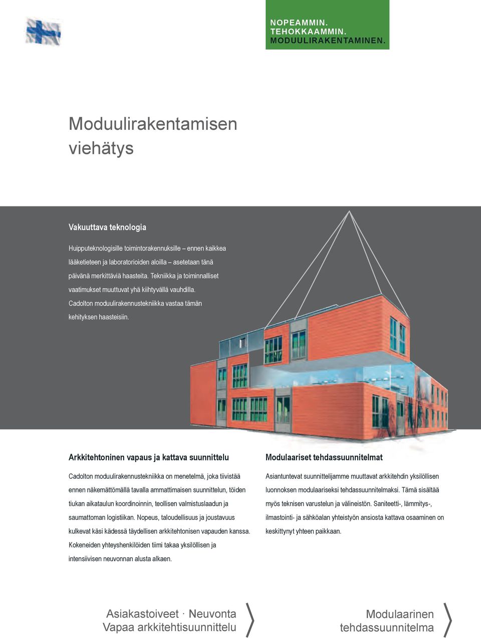 Tekniikka ja toiminnalliset vaatimukset muuttuvat yhä kiihtyvällä vauhdilla. Cadolton moduulirakennustekniikka vastaa tämän kehityksen haasteisiin.