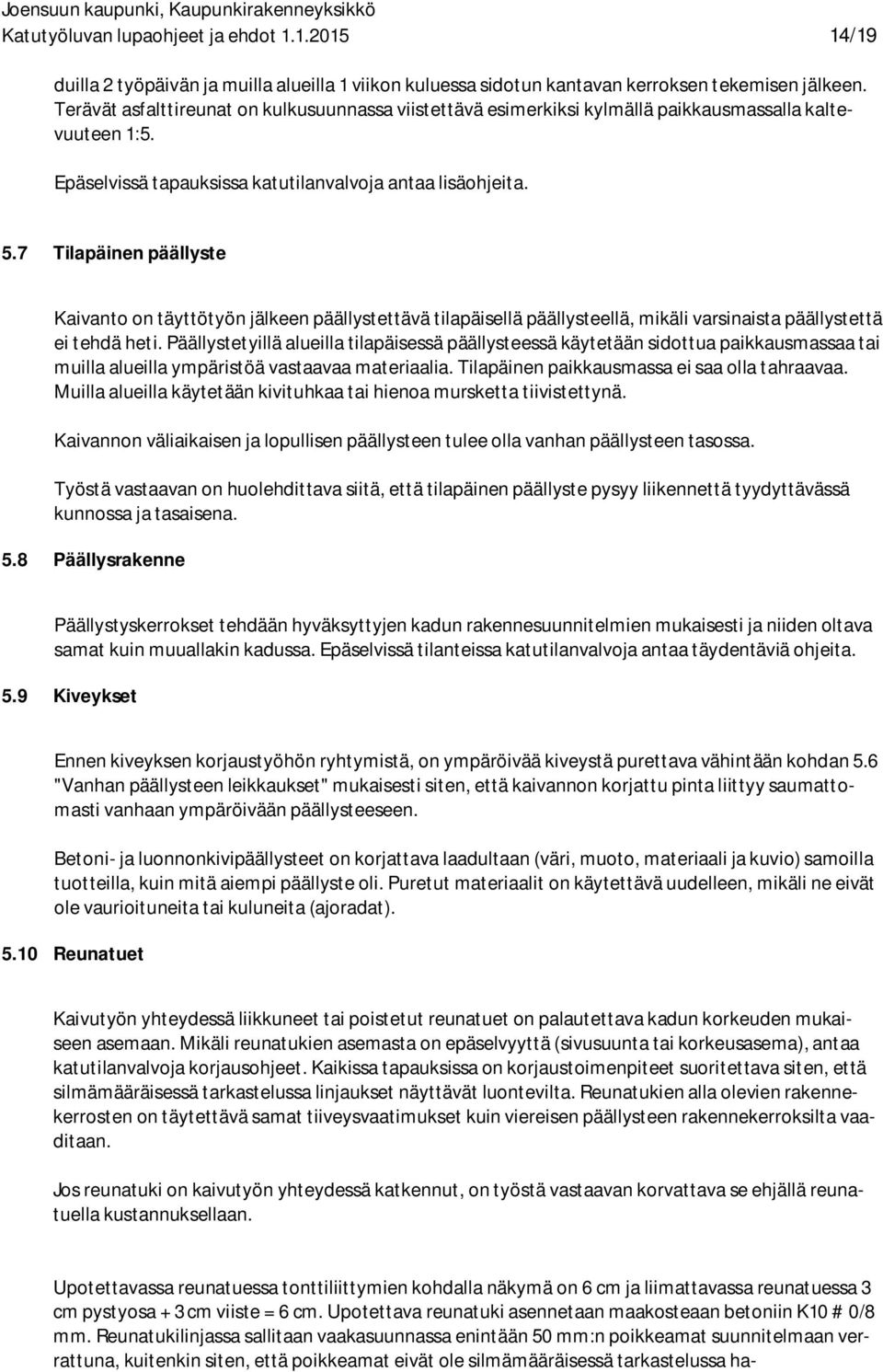 7 Tilapäinen päällyste Kaivanto on täyttötyön jälkeen päällystettävä tilapäisellä päällysteellä, mikäli varsinaista päällystettä ei tehdä heti.