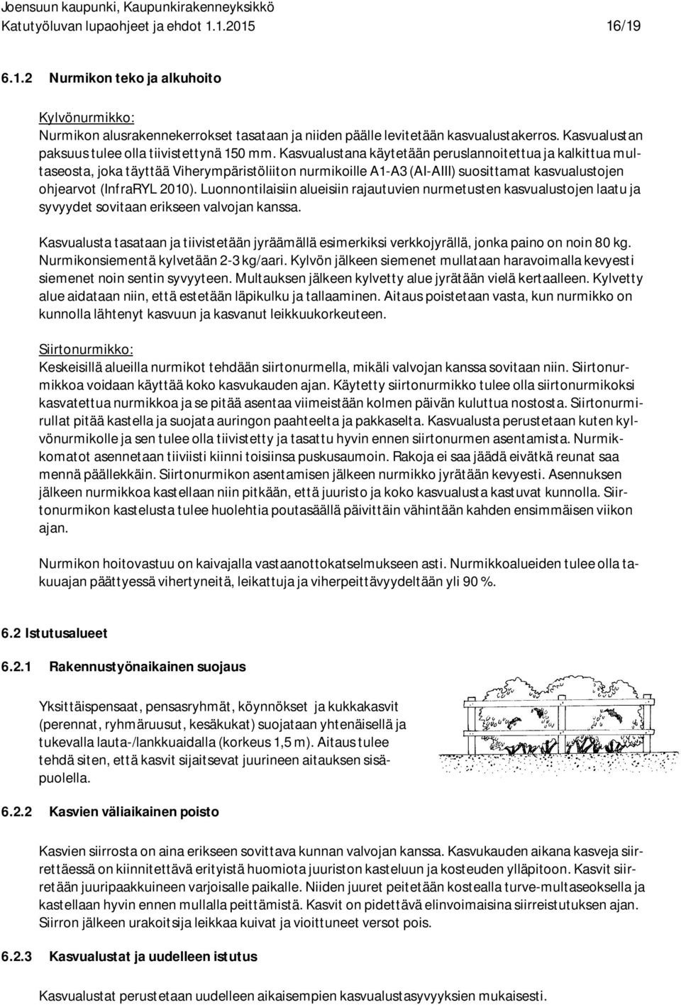 Kasvualustana käytetään peruslannoitettua ja kalkittua multaseosta, joka täyttää Viherympäristöliiton nurmikoille A1-A3 (AI-AIII) suosittamat kasvualustojen ohjearvot (InfraRYL 2010).