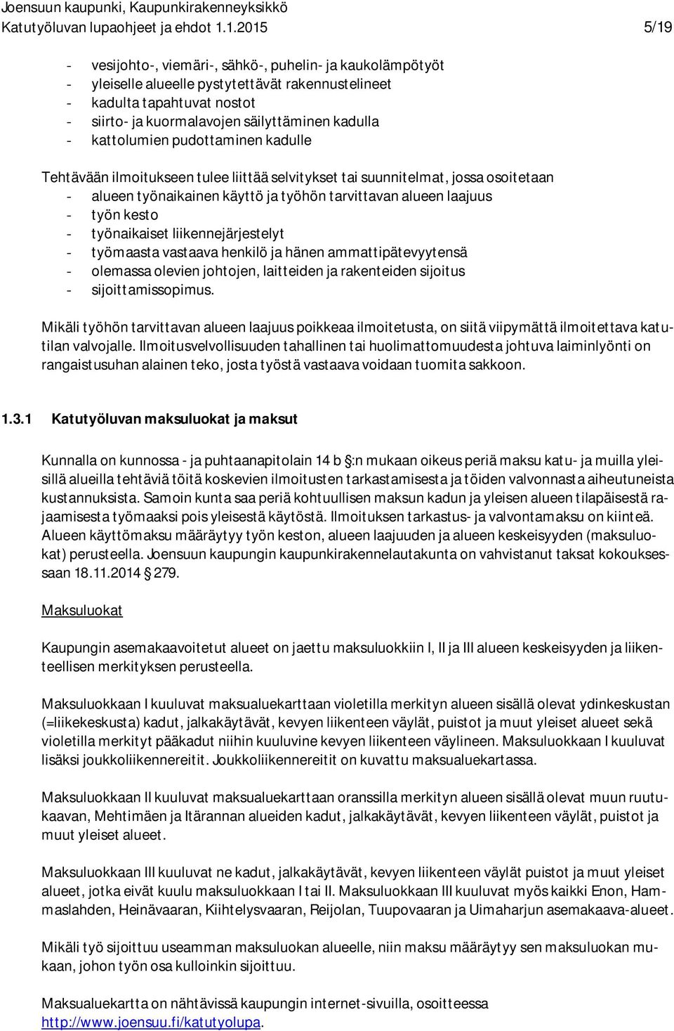 - kattolumien pudottaminen kadulle Tehtävään ilmoitukseen tulee liittää selvitykset tai suunnitelmat, jossa osoitetaan - alueen työnaikainen käyttö ja työhön tarvittavan alueen laajuus - työn kesto -