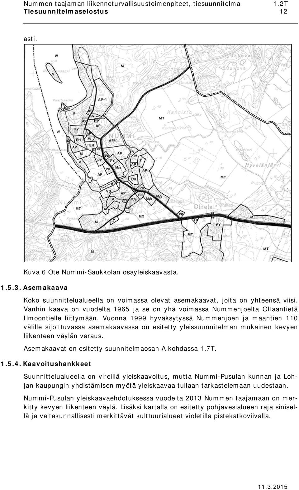Vuonna 1999 hyväksytyssä Nummenjoen ja maantien 110 välille sijoittuvassa asemakaavassa on esitetty yleissuunnitelman mukainen kevyen liikenteen väylän varaus.