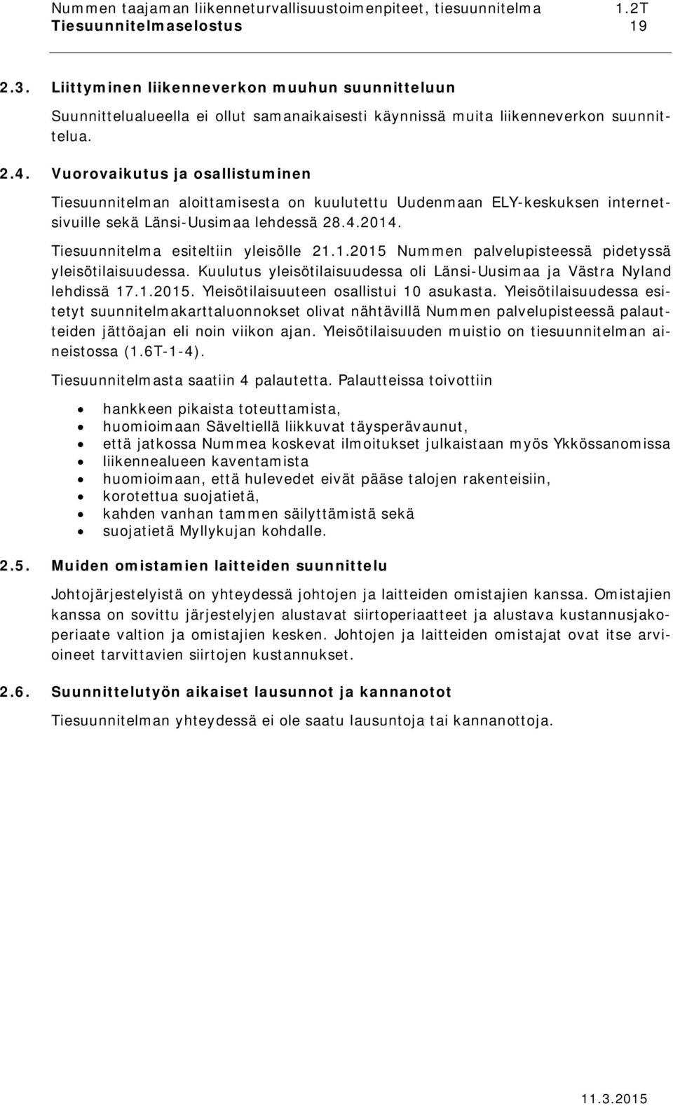 . Tiesuunnitelma esiteltiin yleisölle 21.1.2015 Nummen palvelupisteessä pidetyssä yleisötilaisuudessa. Kuulutus yleisötilaisuudessa oli Länsi-Uusimaa ja Västra Nyland lehdissä 17.1.2015. Yleisötilaisuuteen osallistui 10 asukasta.