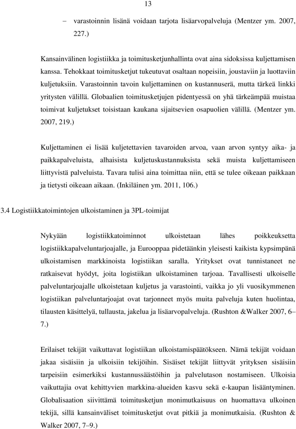 Globaalien toimitusketjujen pidentyessä on yhä tärkeämpää muistaa toimivat kuljetukset toisistaan kaukana sijaitsevien osapuolien välillä. (Mentzer ym. 2007, 219.