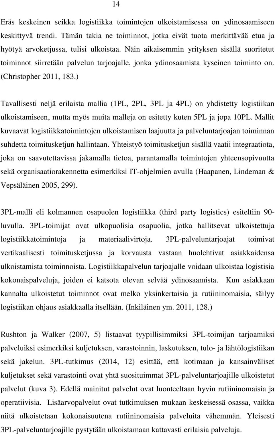 Näin aikaisemmin yrityksen sisällä suoritetut toiminnot siirretään palvelun tarjoajalle, jonka ydinosaamista kyseinen toiminto on. (Christopher 2011, 183.