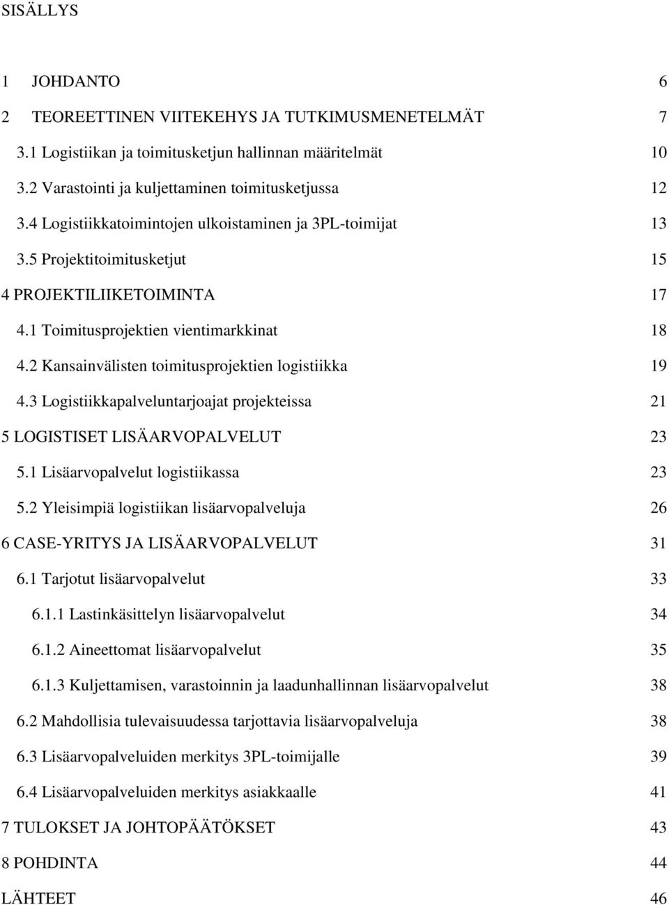 2 Kansainvälisten toimitusprojektien logistiikka 19 4.3 Logistiikkapalveluntarjoajat projekteissa 21 5 LOGISTISET LISÄARVOPALVELUT 23 5.1 Lisäarvopalvelut logistiikassa 23 5.