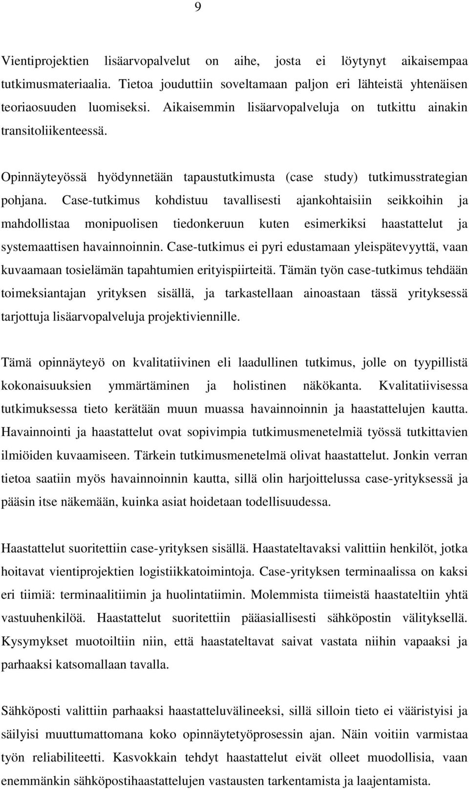 Case-tutkimus kohdistuu tavallisesti ajankohtaisiin seikkoihin ja mahdollistaa monipuolisen tiedonkeruun kuten esimerkiksi haastattelut ja systemaattisen havainnoinnin.