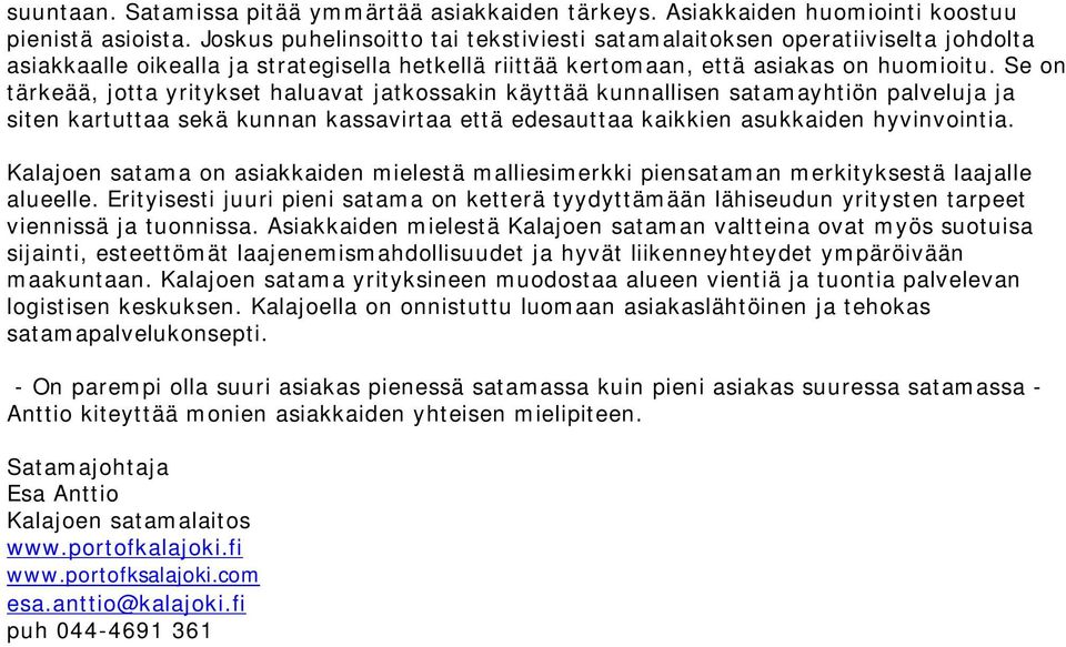 Se on tärkeää, jotta yritykset haluavat jatkossakin käyttää kunnallisen satamayhtiön palveluja ja siten kartuttaa sekä kunnan kassavirtaa että edesauttaa kaikkien asukkaiden hyvinvointia.