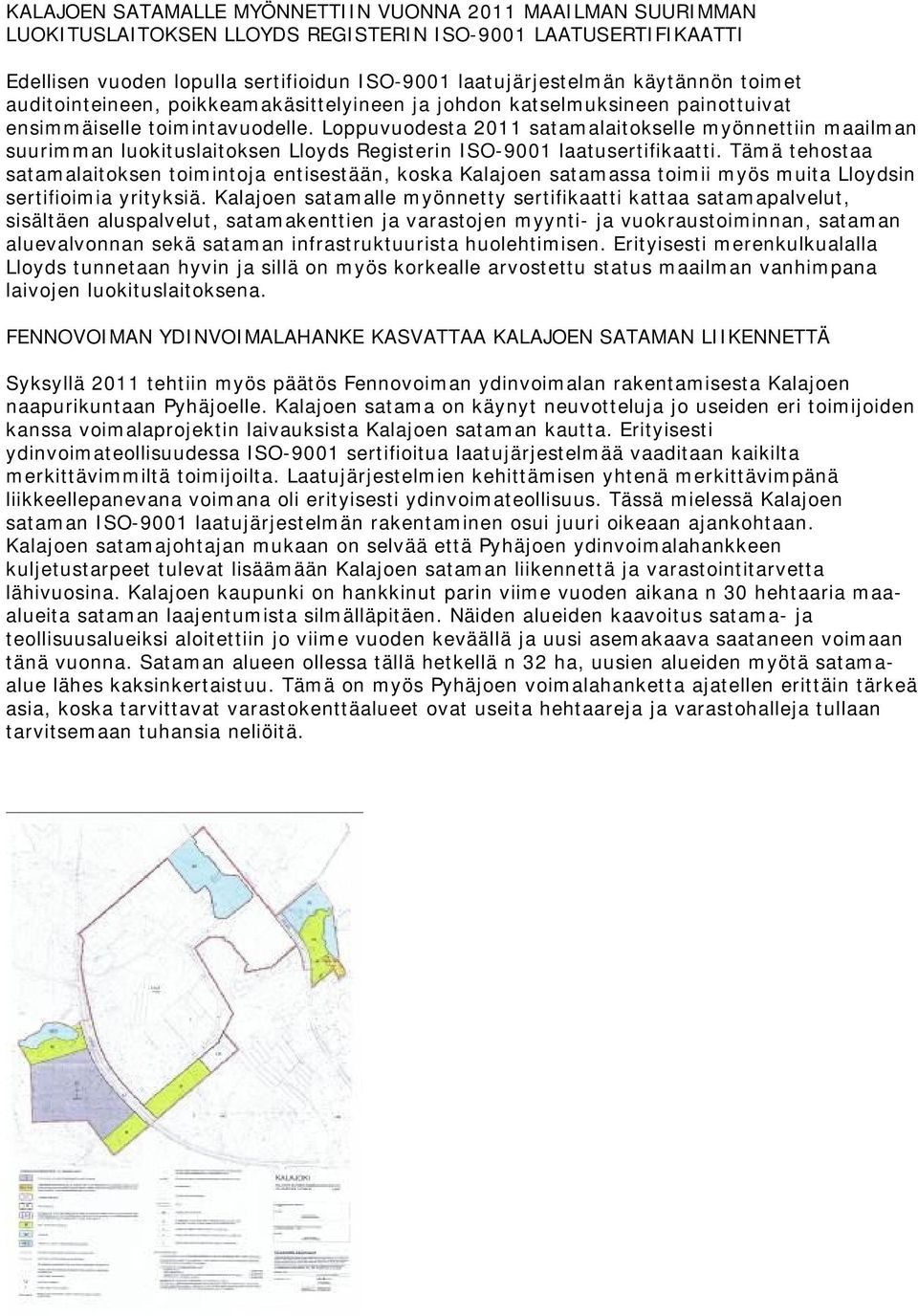 Loppuvuodesta 2011 satamalaitokselle myönnettiin maailman suurimman luokituslaitoksen Lloyds Registerin ISO-9001 laatusertifikaatti.