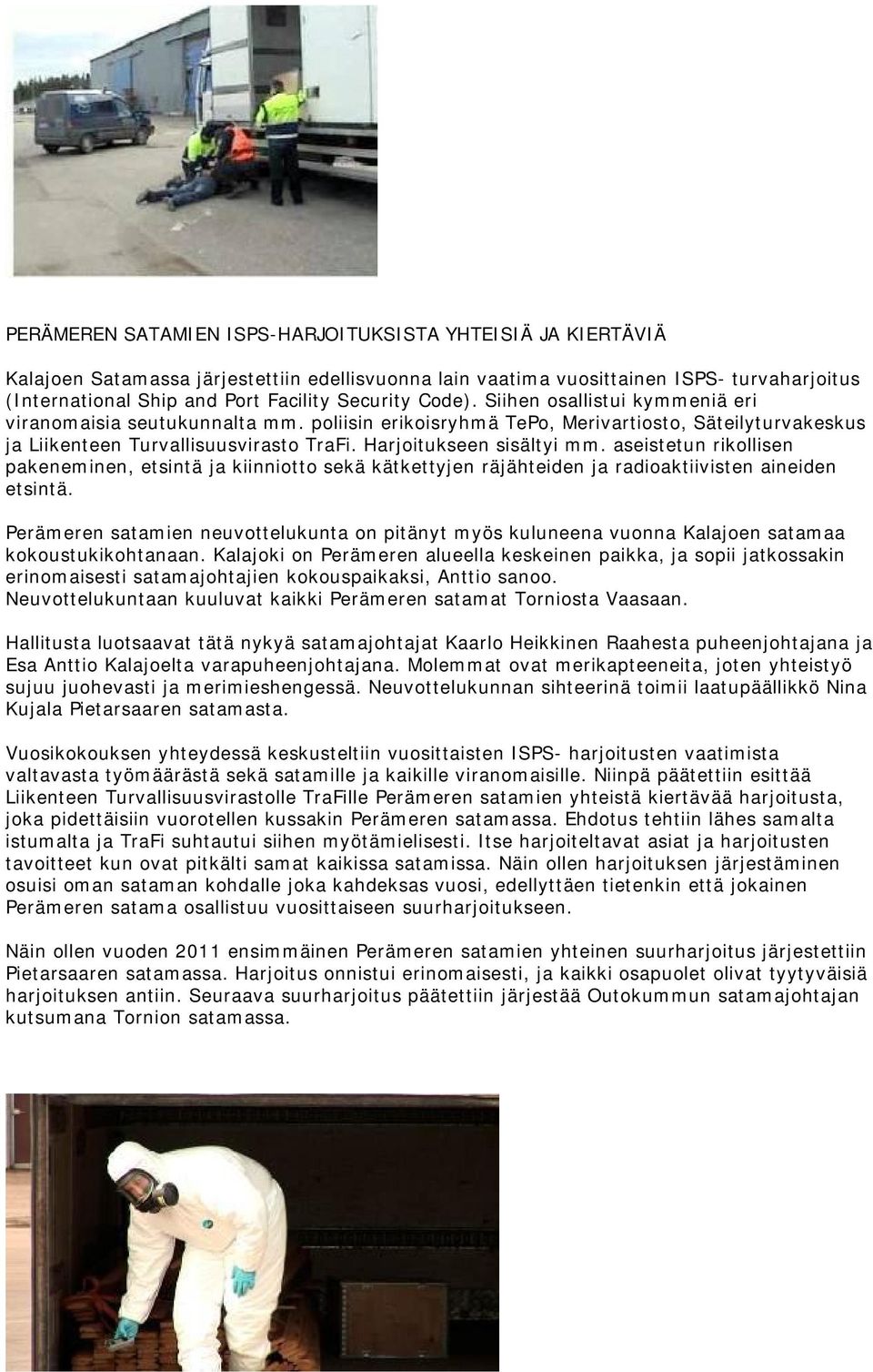 Harjoitukseen sisältyi mm. aseistetun rikollisen pakeneminen, etsintä ja kiinniotto sekä kätkettyjen räjähteiden ja radioaktiivisten aineiden etsintä.