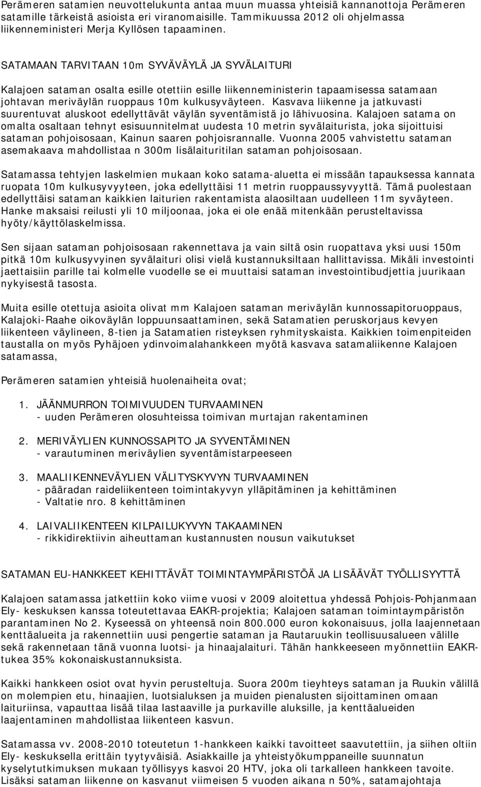 SATAMAAN TARVITAAN 10m SYVÄVÄYLÄ JA SYVÄLAITURI Kalajoen sataman osalta esille otettiin esille liikenneministerin tapaamisessa satamaan johtavan meriväylän ruoppaus 10m kulkusyväyteen.