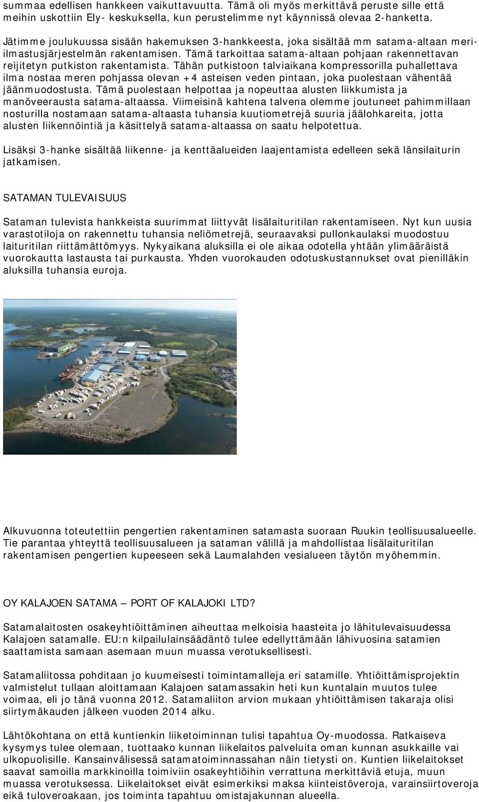 Tämä tarkoittaa satama-altaan pohjaan rakennettavan reìjitetyn putkiston rakentamista.