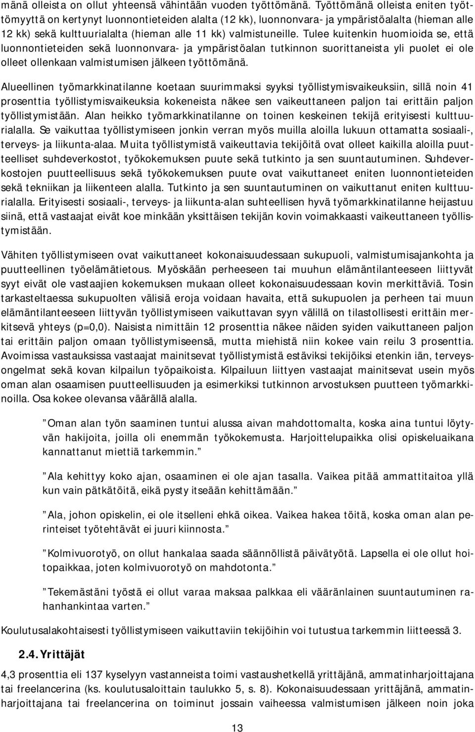 Tulee kuitenkin huomioida se, että luonnontieteiden sekä luonnonvara- ja ympäristöalan tutkinnon suorittaneista yli puolet ei ole olleet ollenkaan valmistumisen jälkeen työttömänä.