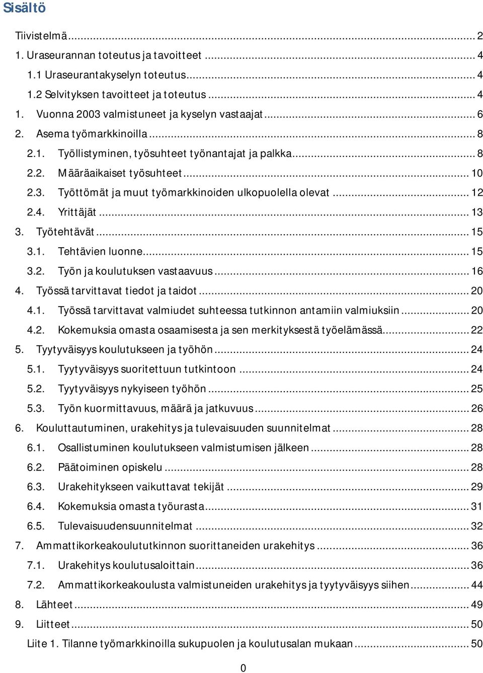 Yrittäjät... 13 3. Työtehtävät... 15 3.1. Tehtävien luonne... 15 3.2. Työn ja koulutuksen vastaavuus... 16 4. Työssä tarvittavat tiedot ja taidot... 20 4.1. Työssä tarvittavat valmiudet suhteessa tutkinnon antamiin valmiuksiin.