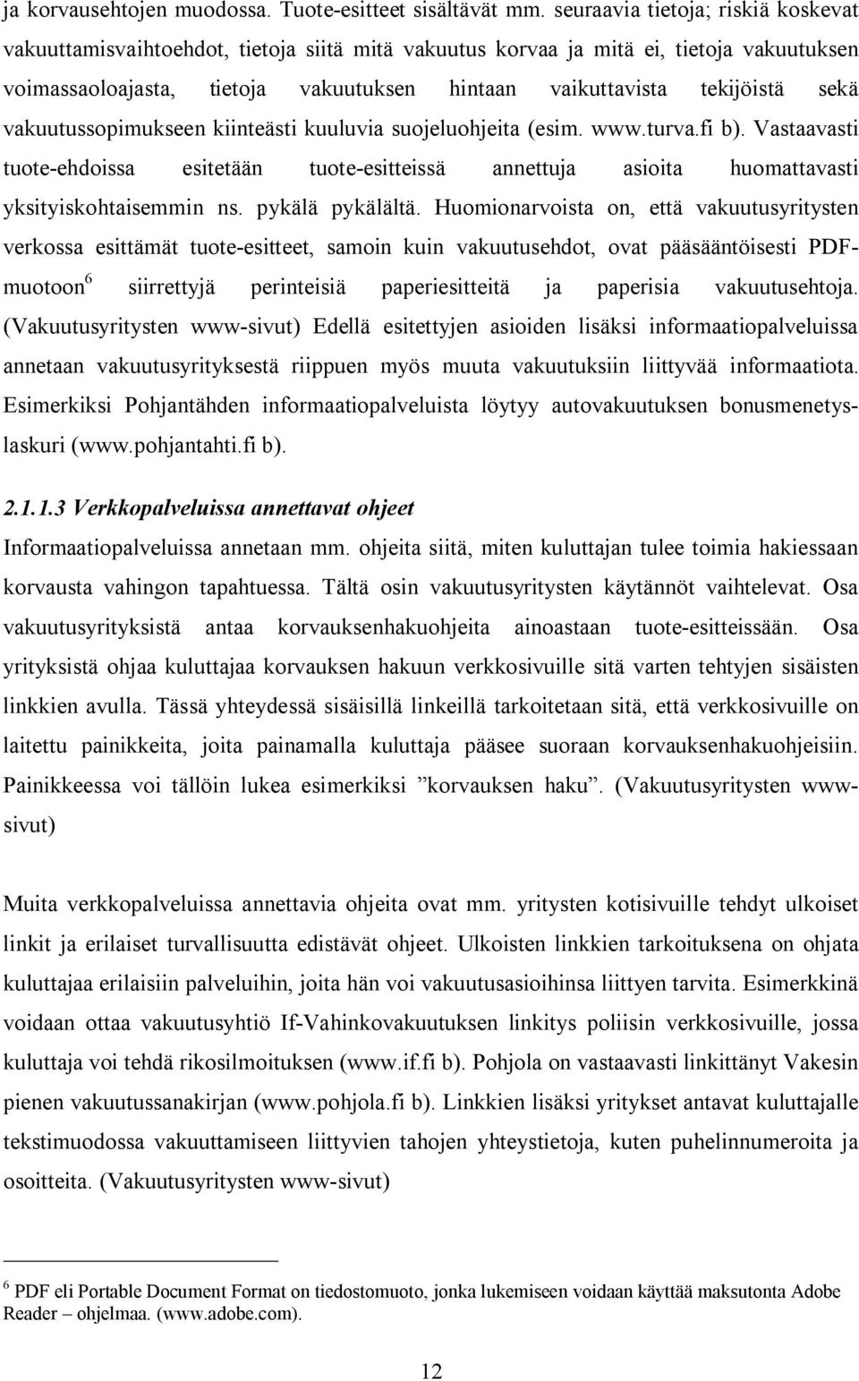 sekä vakuutussopimukseen kiinteästi kuuluvia suojeluohjeita (esim. www.turva.fi b). Vastaavasti tuote-ehdoissa esitetään tuote-esitteissä annettuja asioita huomattavasti yksityiskohtaisemmin ns.