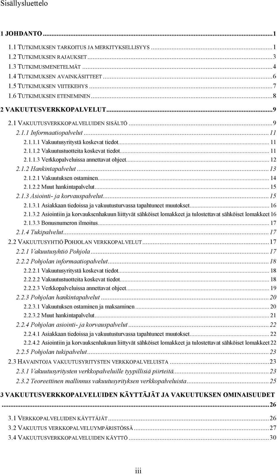 .. 11 2.1.1.2 Vakuutustuotteita koskevat tiedot... 11 2.1.1.3 Verkkopalveluissa annettavat ohjeet... 12 2.1.2 Hankintapalvelut...13 2.1.2.1 Vakuutuksen ostaminen... 14 2.1.2.2 Muut hankintapalvelut.