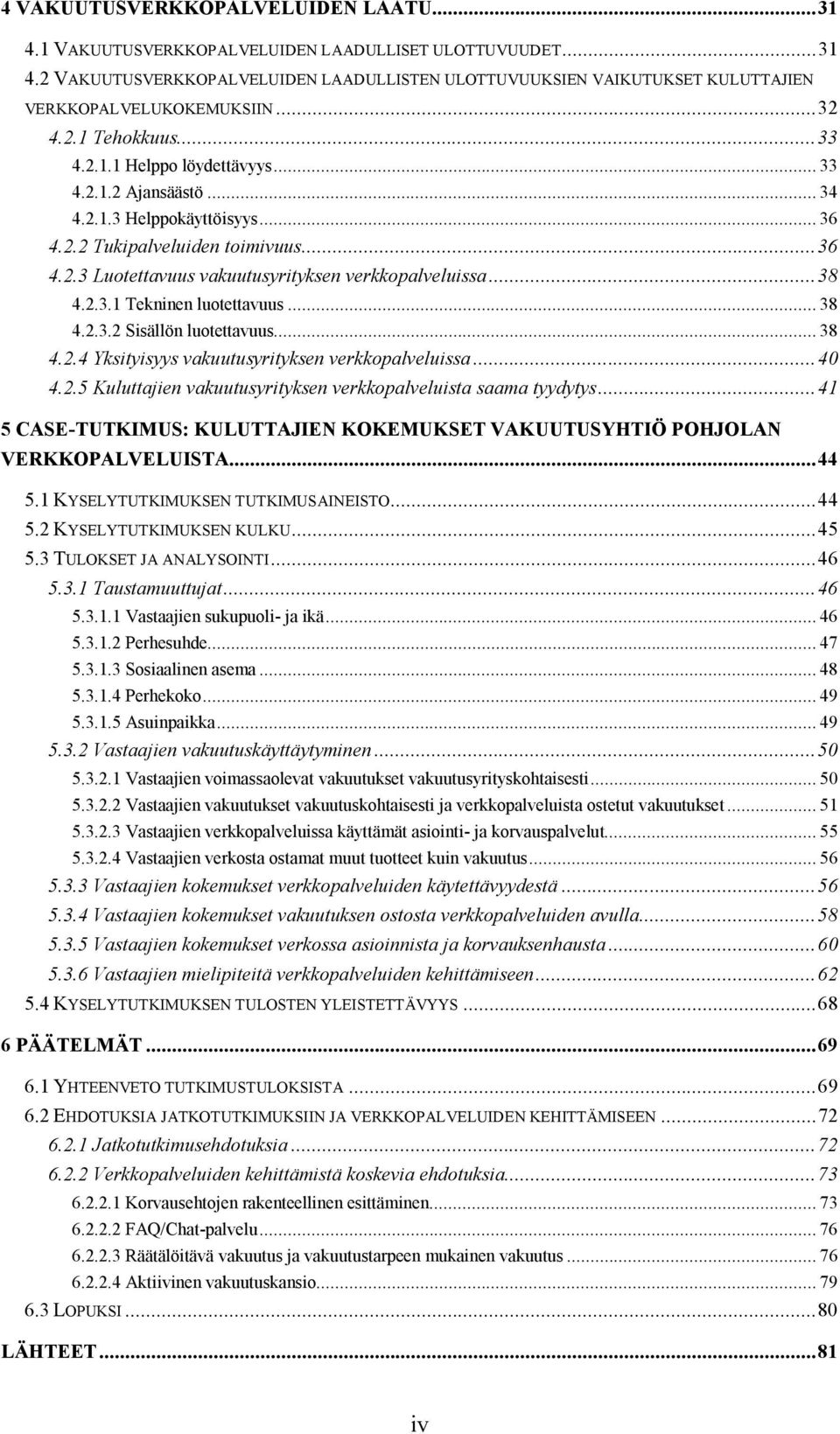 ..38 4.2.3.1 Tekninen luotettavuus... 38 4.2.3.2 Sisällön luotettavuus... 38 4.2.4 Yksityisyys vakuutusyrityksen verkkopalveluissa...40 4.2.5 Kuluttajien vakuutusyrityksen verkkopalveluista saama tyydytys.