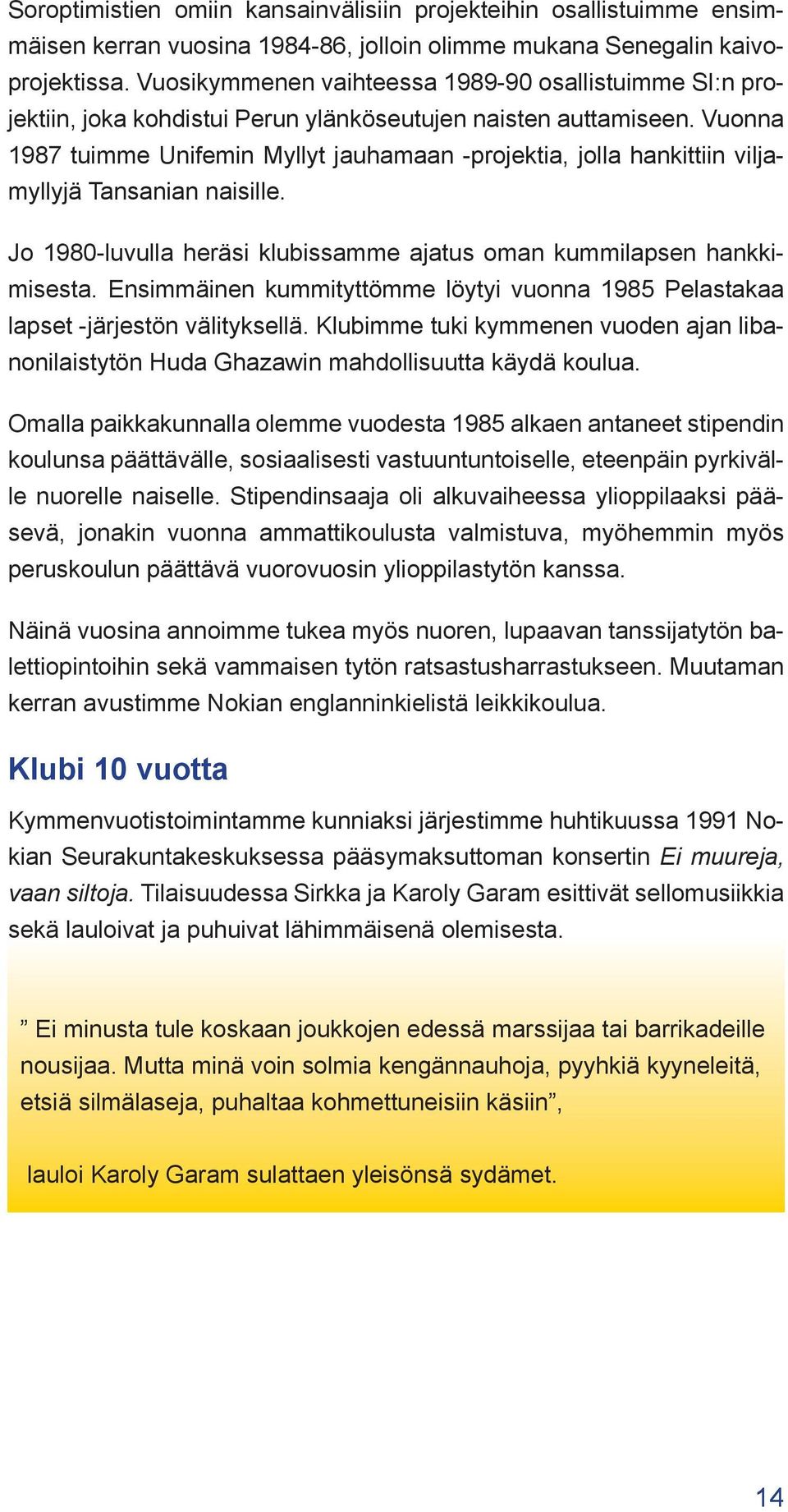 Vuonna 1987 tuimme Unifemin Myllyt jauhamaan -projektia, jolla hankittiin viljamyllyjä Tansanian naisille. Jo 1980-luvulla heräsi klubissamme ajatus oman kummilapsen hankkimisesta.