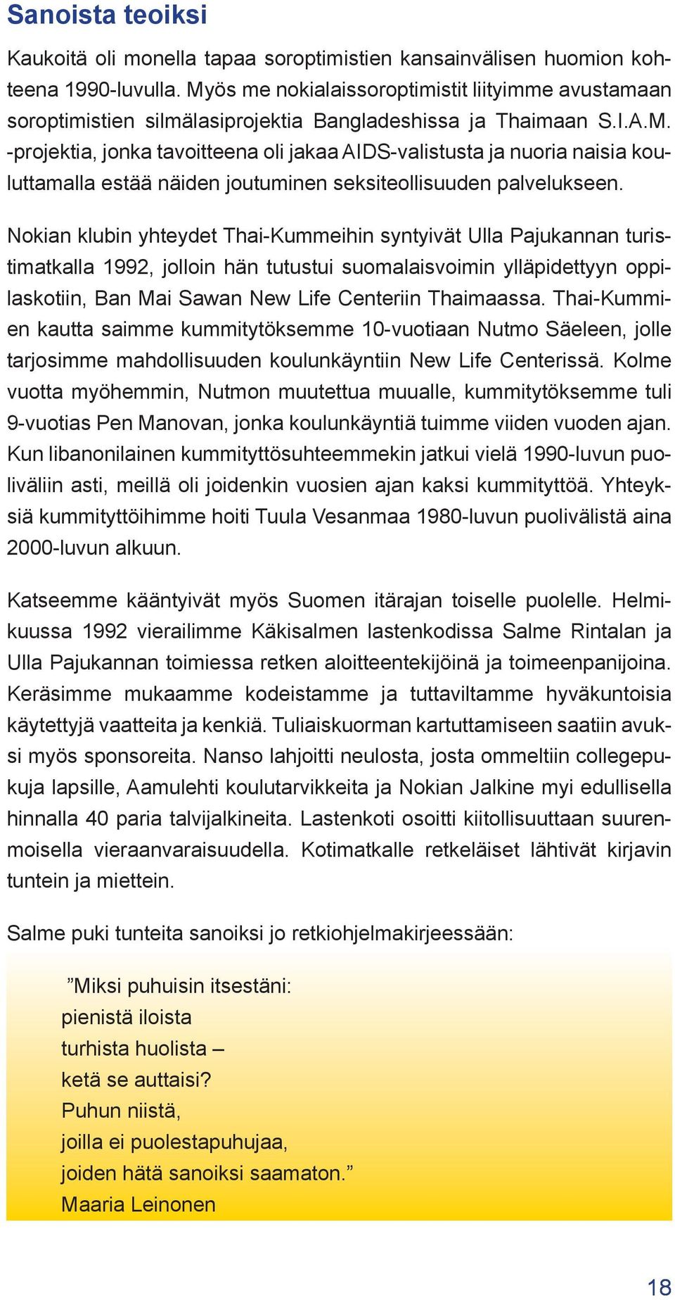 Nokian klubin yhteydet Thai-Kummeihin syntyivät Ulla Pajukannan turistimatkalla 1992, jolloin hän tutustui suomalaisvoimin ylläpidettyyn oppilaskotiin, Ban Mai Sawan New Life Centeriin Thaimaassa.