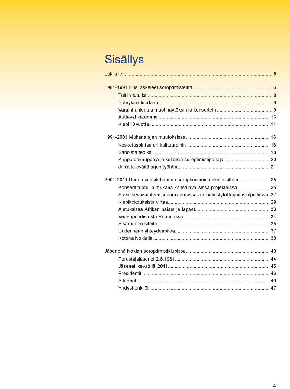 .. 20 Juhlista eväitä arjen työhön... 21 2001-2011 Uuden vuosituhannen soroptimismia nokialaisittain... 25 Konserttituotoilla mukana kansainvälisissä projekteissa.