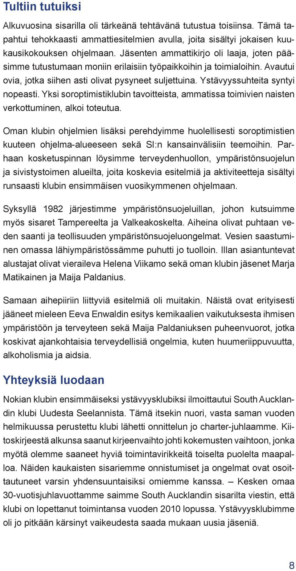 Ystävyyssuhteita syntyi nopeasti. Yksi soroptimistiklubin tavoitteista, ammatissa toimivien naisten verkottuminen, alkoi toteutua.