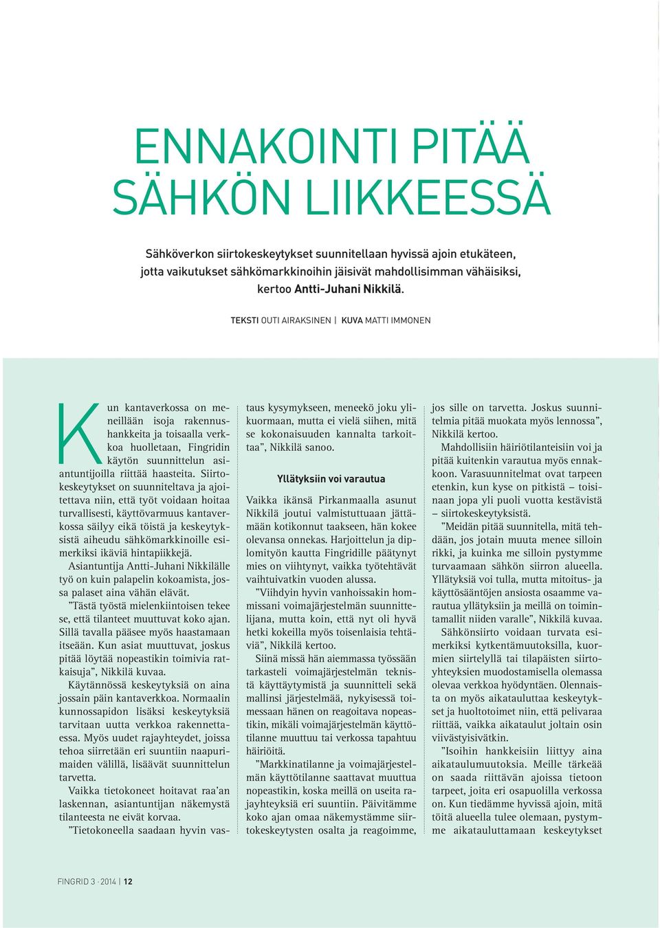 TEKSTI OUTI AIRAKSINEN KUVA MATTI IMMONEN Kun kantaverkossa on meneillään isoja rakennushankkeita ja toisaalla verkkoa huolletaan, Fingridin käytön suunnittelun asiantuntijoilla riittää haasteita.