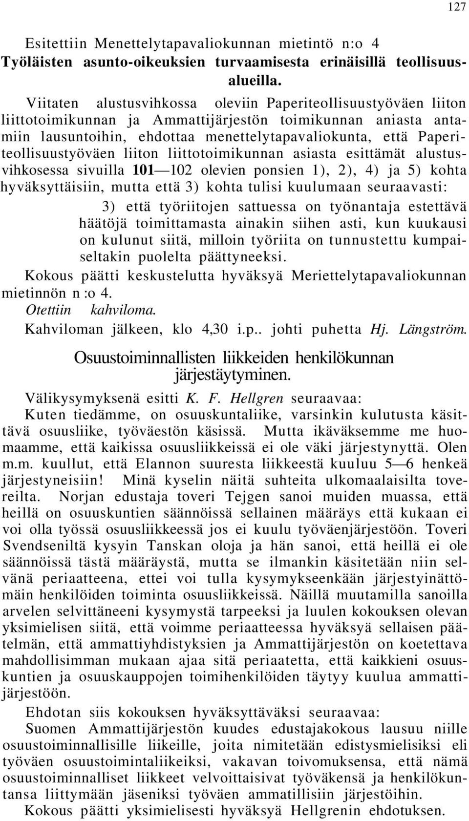 Paperiteollisuustyöväen liiton liittotoimikunnan asiasta esittämät alustusvihkosessa sivuilla 101 102 olevien ponsien 1), 2), 4) ja 5) kohta hyväksyttäisiin, mutta että 3) kohta tulisi kuulumaan