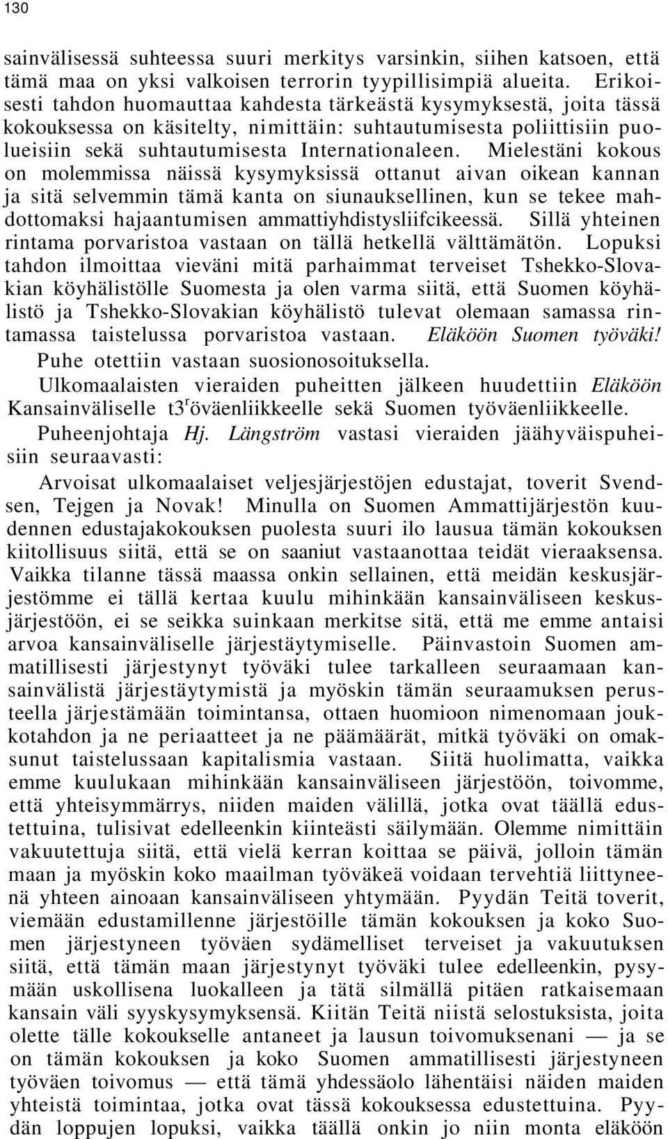 Mielestäni kokous on molemmissa näissä kysymyksissä ottanut aivan oikean kannan ja sitä selvemmin tämä kanta on siunauksellinen, kun se tekee mahdottomaksi hajaantumisen ammattiyhdistysliifcikeessä.