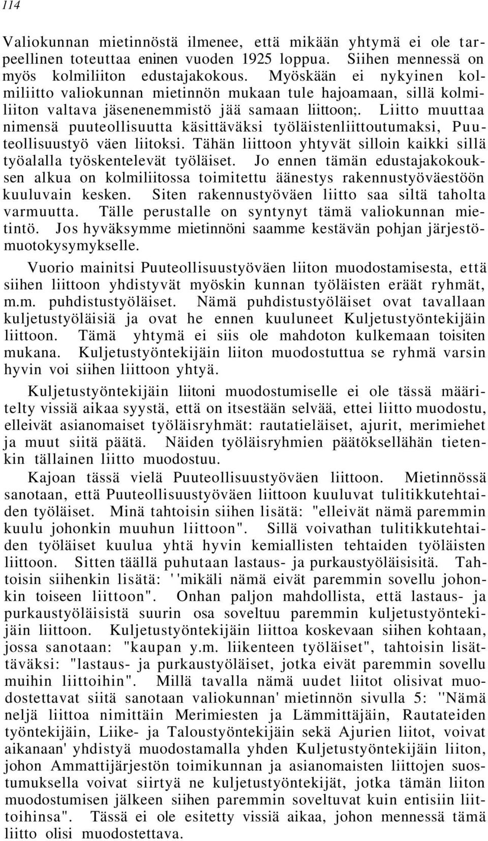 Liitto muuttaa nimensä puuteollisuutta käsittäväksi työläistenliittoutumaksi, Puuteollisuustyö väen liitoksi. Tähän liittoon yhtyvät silloin kaikki sillä työalalla työskentelevät työläiset.